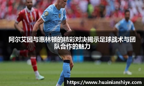 阿尔艾因与惠林顿的精彩对决揭示足球战术与团队合作的魅力